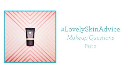 #LovelySkinAdvice - Makeup Questions