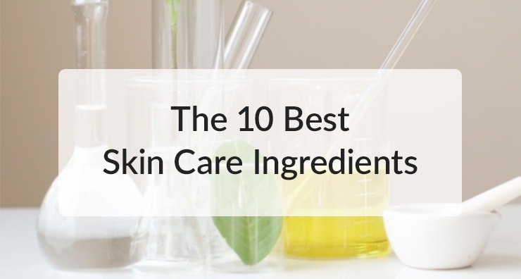 The 10 Best Skin Care Ingredients to Look for in Your Products