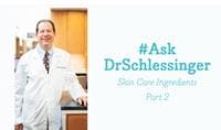 #AskDrSchlessinger About Skin Care Ingredients - 2