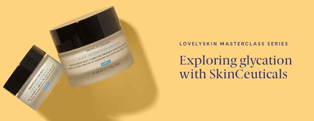 LovelySkin Masterclass Series: Exploring glycation with SkinCeuticals