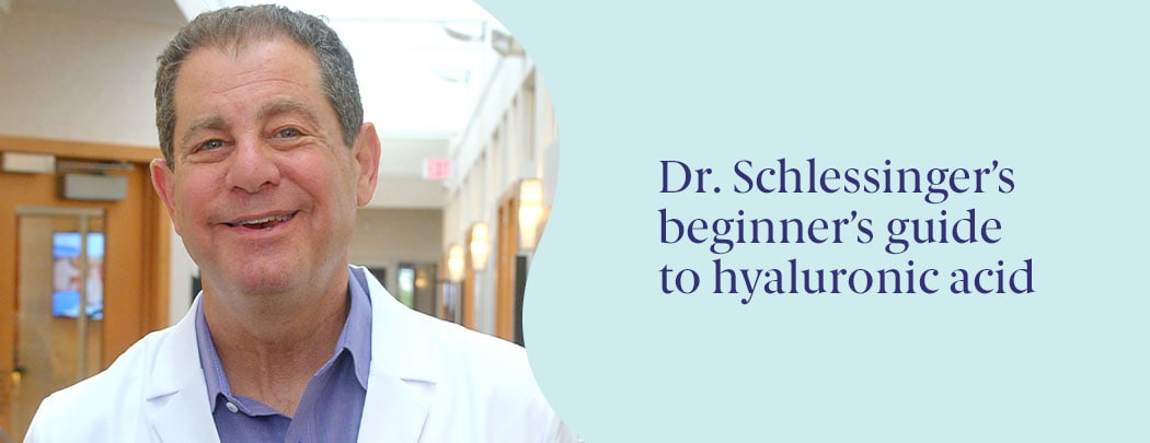 Dr. Schlessinger's beginner's guide to hyaluronic acid